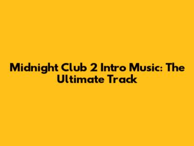 Midnight Club 2 Intro Music: The Ultimate Track
