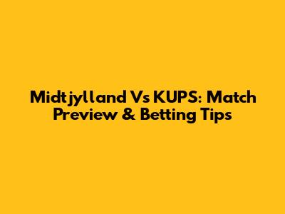 Midtjylland Vs KUPS: Match Preview & Betting Tips