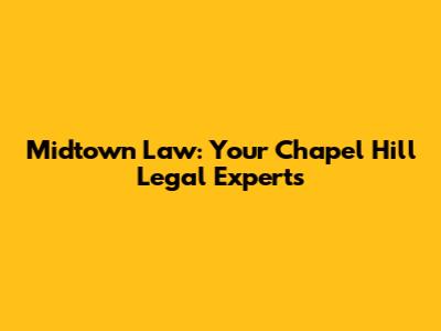 Midtown Law: Your Chapel Hill Legal Experts