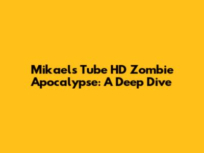 Mikael's Tube HD Zombie Apocalypse: A Deep Dive