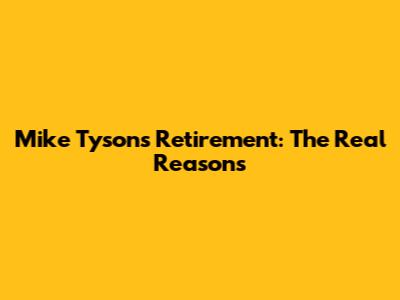 Mike Tyson's Retirement: The Real Reasons
