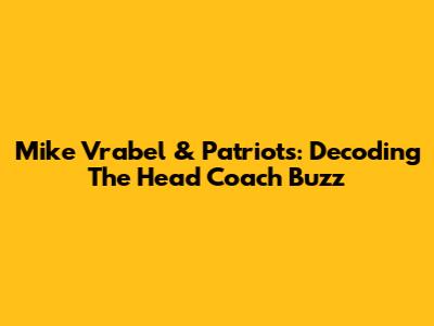 Mike Vrabel & Patriots: Decoding The Head Coach Buzz
