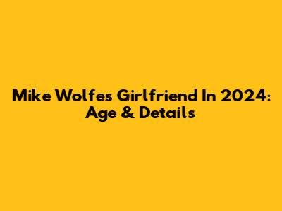 Mike Wolfe's Girlfriend In 2024: Age & Details