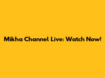 Mikha Channel Live: Watch Now!