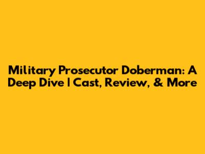 Military Prosecutor Doberman: A Deep Dive | Cast, Review, & More