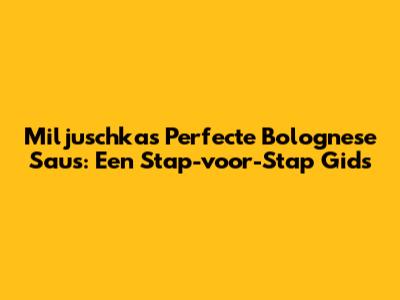 Miljuschka's Perfecte Bolognese Saus: Een Stap-voor-Stap Gids