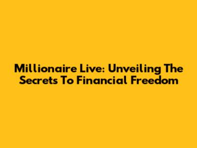 Millionaire Live: Unveiling The Secrets To Financial Freedom