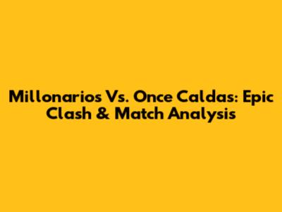 Millonarios Vs. Once Caldas: Epic Clash & Match Analysis
