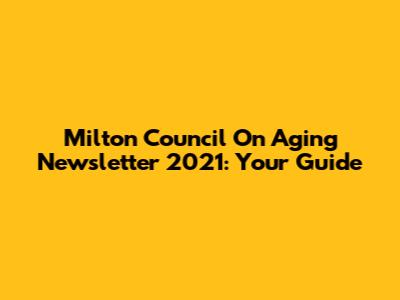 Milton Council On Aging Newsletter 2021: Your Guide