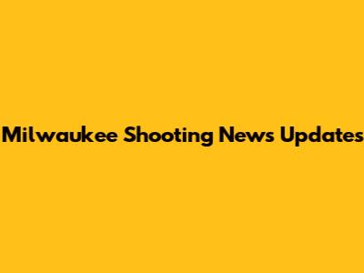 Milwaukee Shooting News Updates