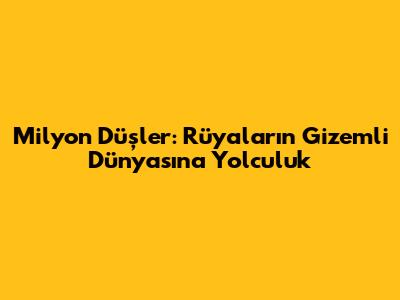 Milyon Düşler: Rüyaların Gizemli Dünyasına Yolculuk