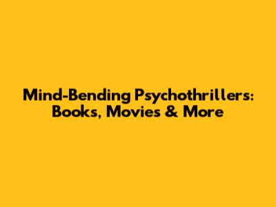 Mind-Bending Psychothrillers: Books, Movies & More
