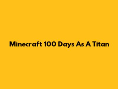 Minecraft 100 Days As A Titan