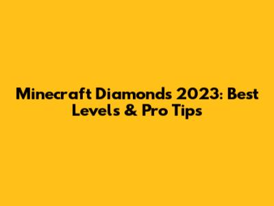 Minecraft Diamonds 2023: Best Levels & Pro Tips