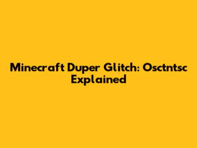 Minecraft Duper Glitch: Osctntsc Explained