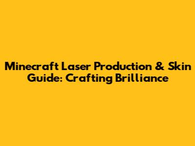 Minecraft Laser Production & Skin Guide: Crafting Brilliance