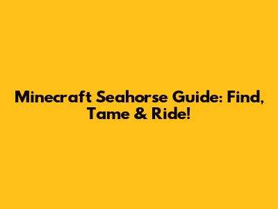 Minecraft Seahorse Guide: Find, Tame & Ride!