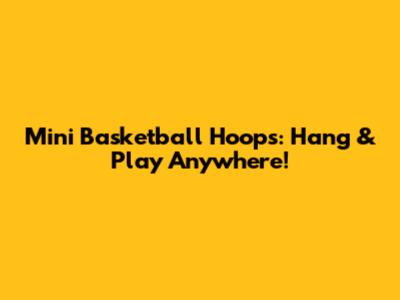 Mini Basketball Hoops: Hang & Play Anywhere!