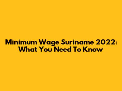 Minimum Wage Suriname 2022: What You Need To Know