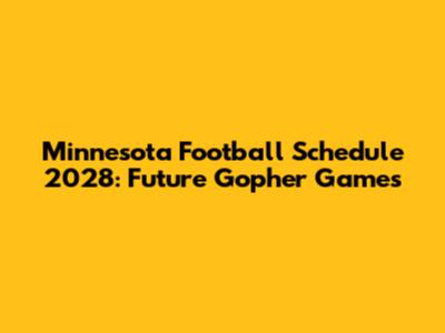 Minnesota Football Schedule 2028: Future Gopher Games