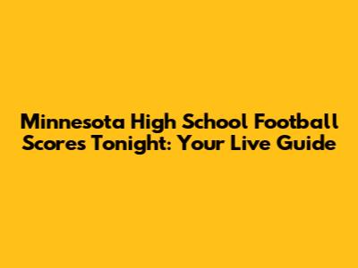 Minnesota High School Football Scores Tonight: Your Live Guide