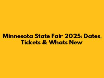 Minnesota State Fair 2025: Dates, Tickets & What's New
