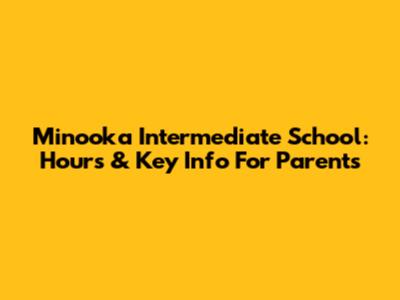 Minooka Intermediate School: Hours & Key Info For Parents