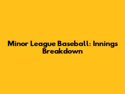 Minor League Baseball: Innings Breakdown