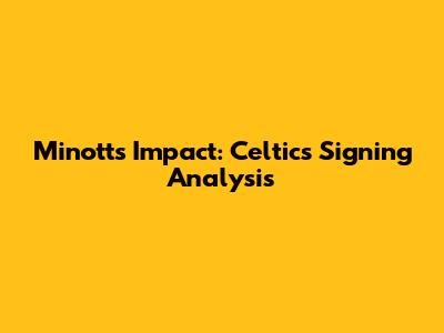 Minott's Impact: Celtics Signing Analysis