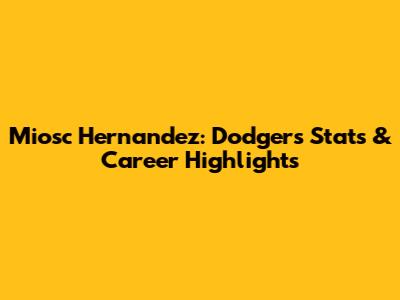 Miosc Hernandez: Dodgers Stats & Career Highlights