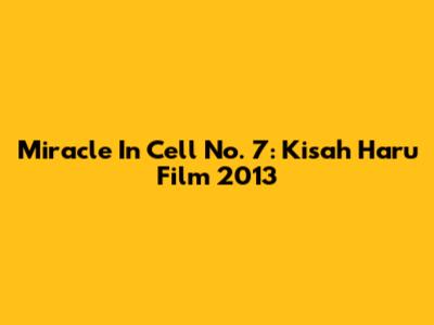 Miracle In Cell No. 7: Kisah Haru Film 2013
