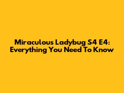 Miraculous Ladybug S4 E4: Everything You Need To Know
