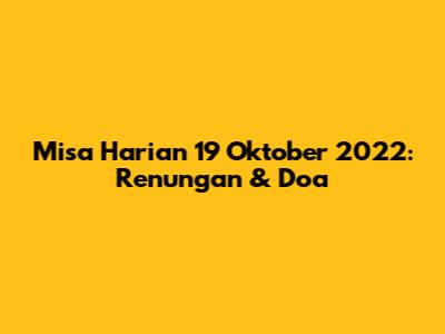 Misa Harian 19 Oktober 2022: Renungan & Doa