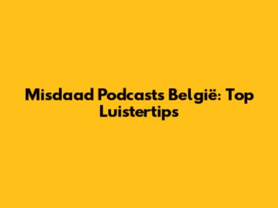 Misdaad Podcasts België: Top Luistertips