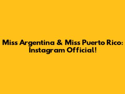 Miss Argentina & Miss Puerto Rico: Instagram Official!