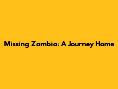 Missing Zambia: A Journey Home