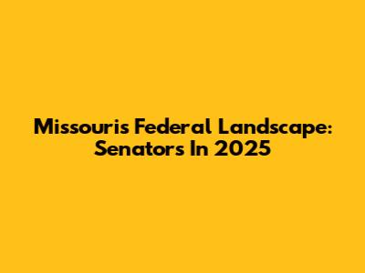 Missouri's Federal Landscape: Senators In 2025