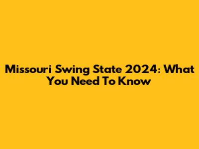 Missouri Swing State 2024: What You Need To Know