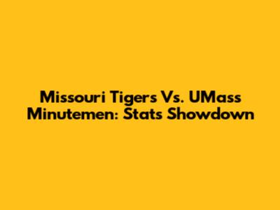 Missouri Tigers Vs. UMass Minutemen: Stats Showdown