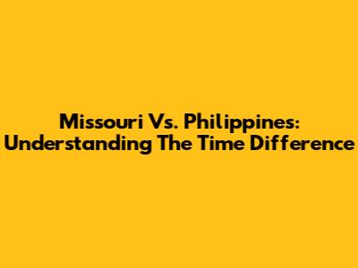 Missouri Vs. Philippines: Understanding The Time Difference