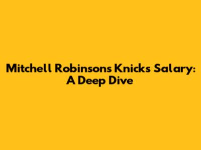 Mitchell Robinson's Knicks Salary: A Deep Dive