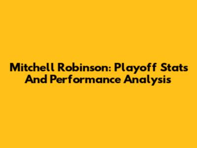 Mitchell Robinson: Playoff Stats And Performance Analysis