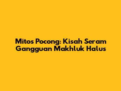 Mitos Pocong: Kisah Seram Gangguan Makhluk Halus