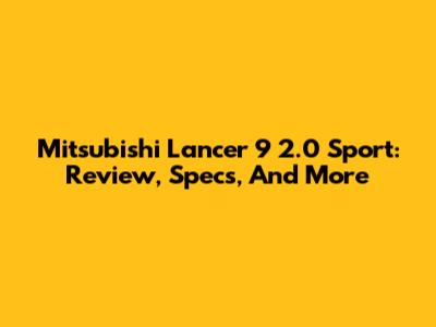 Mitsubishi Lancer 9 2.0 Sport: Review, Specs, And More