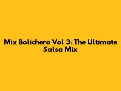 Mix Bolichero Vol 3: The Ultimate Salsa Mix