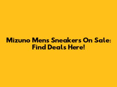 Mizuno Men's Sneakers On Sale: Find Deals Here!