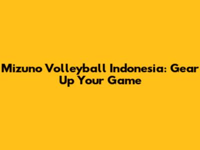 Mizuno Volleyball Indonesia: Gear Up Your Game