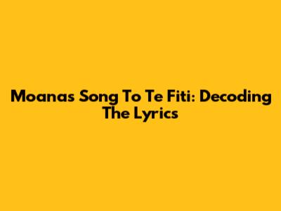 Moana's Song To Te Fiti: Decoding The Lyrics