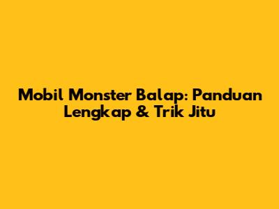 Mobil Monster Balap: Panduan Lengkap & Trik Jitu