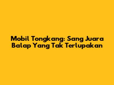 Mobil Tongkang: Sang Juara Balap Yang Tak Terlupakan